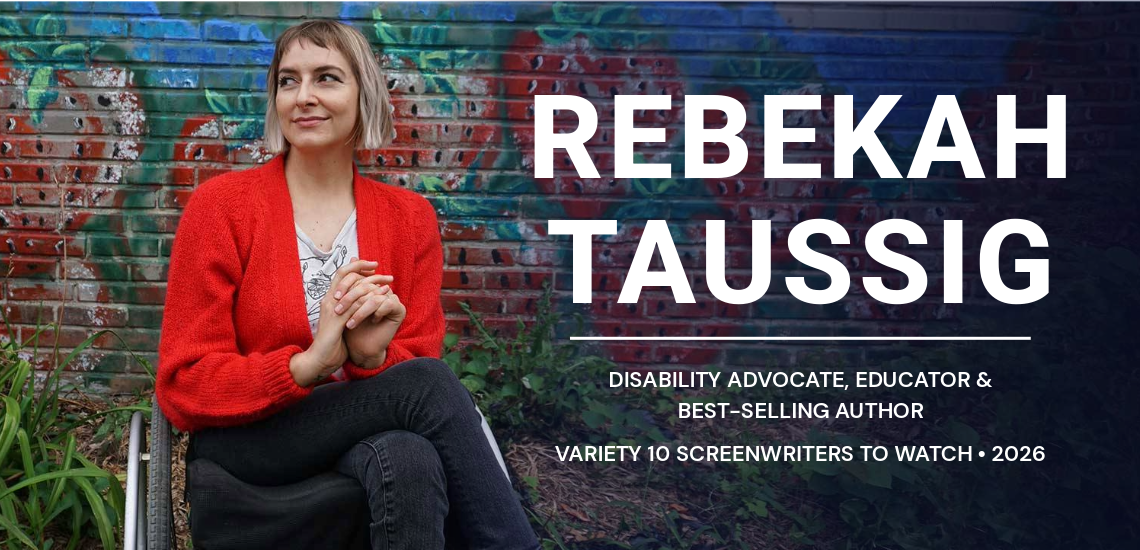 DISABILITY ADVOCATE, EDUCATOR & BEST-SELLING AUTHOR. VARIETY 10 SCREENWRITERS TO WATCH • 2026