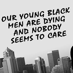 Our Young Black Men are Dying  