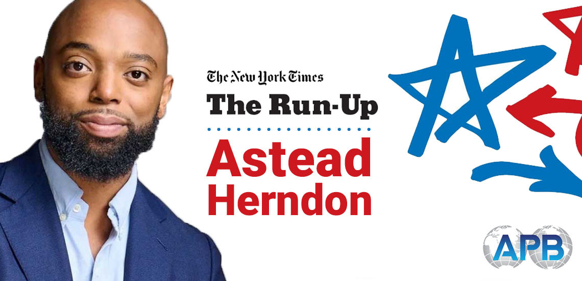 Weekly Coverage of the 2024 Election Has Begun on APB Speaker Astead Herndon’s Popular Podcast